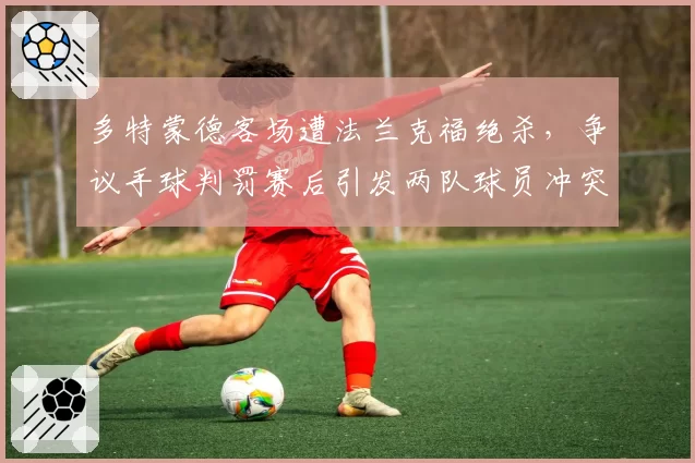多特蒙德客场遭法兰克福绝杀，争议手球判罚赛后引发两队球员冲突