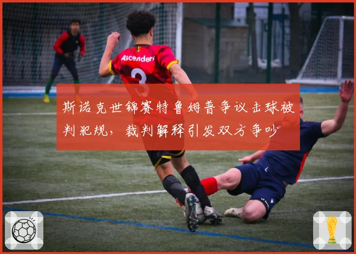 斯诺克世锦赛特鲁姆普争议击球被判犯规，裁判解释引发双方争吵